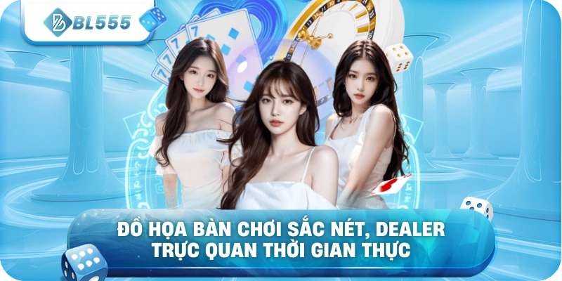 Đồ họa bàn chơi sắc nét, dealer trực quan thời gian thực